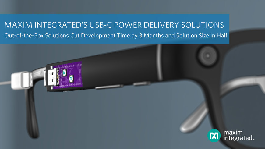 Maxim Integrated’s USB-C Power Delivery Solutions Accelerate Industry Adoption by Cutting Development Time by Three Months and Reducing Solution Size in Half 